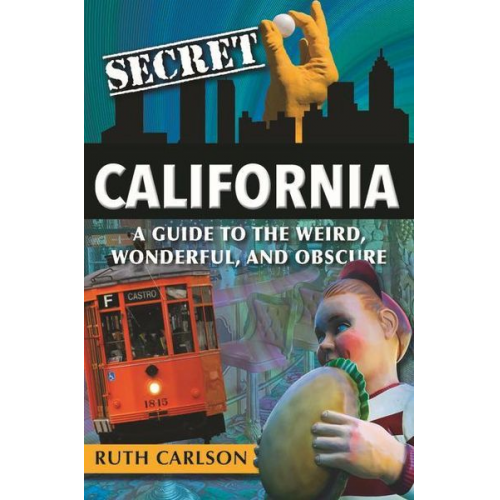 Ruth Carlson - Secret California: A Guide to the Weird, Wonderful, and Obscure