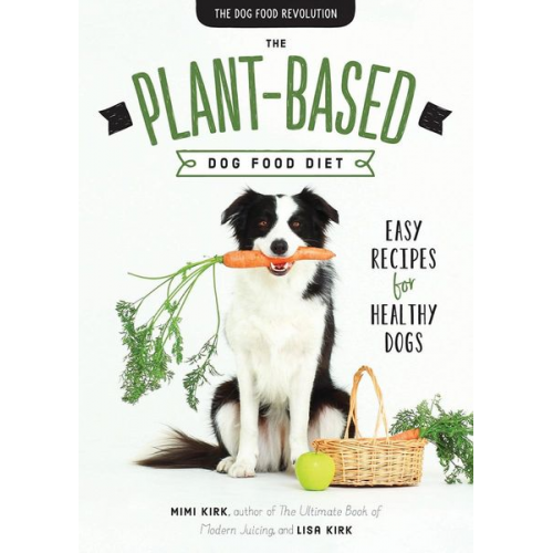 Mimi Kirk Lisa Kirk - The Plant-Based Dog Food Revolution: With 50 Recipes