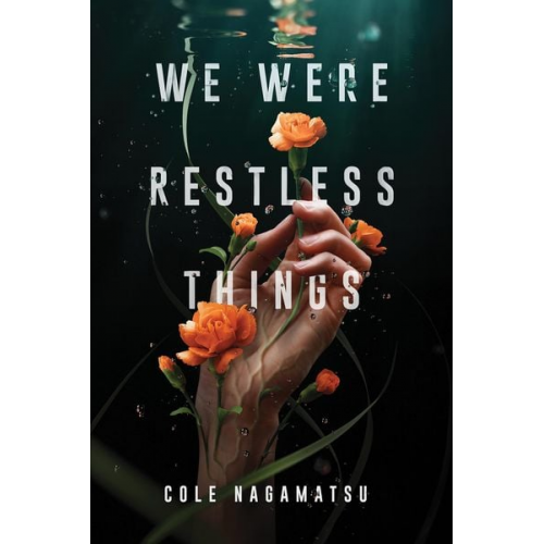 Cole Nagamatsu - We Were Restless Things