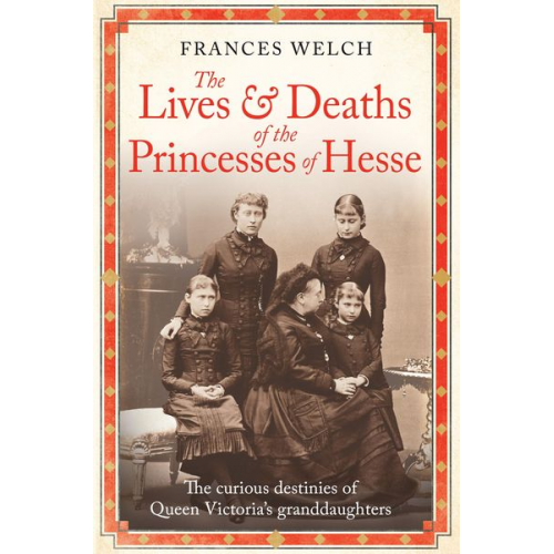 Frances Welch - The Lives and Deaths of the Princesses of Hesse