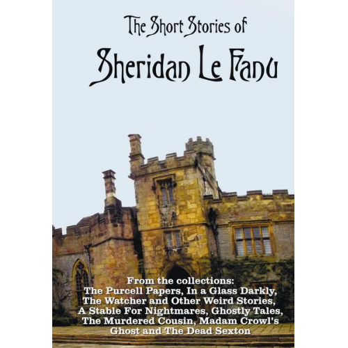 Sheridan Le Fanu - The Short Stories of Sheridan Le Fanu, including (complete and unabridged)