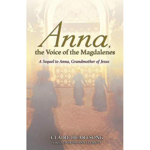 Catherine Ann Clemett Claire Heartsong - Anna, the Voice of the Magdalenes