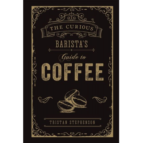 Tristan Stephenson - The Curious Barista's Guide to Coffee