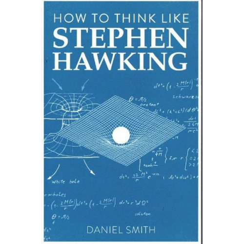 Daniel Smith - How to Think Like Stephen Hawking