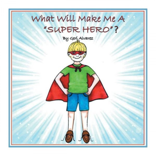 Geri Alvarez - What Will Make Me a Super Hero?