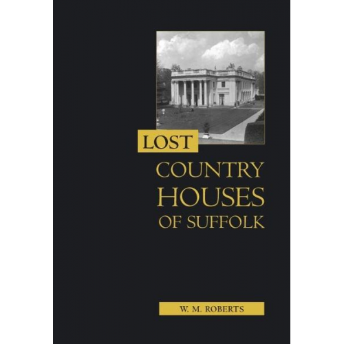 W. M. Roberts - Lost Country Houses of Suffolk