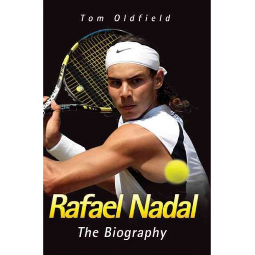 Tom Oldfield - Rafael Nadal: The Biography