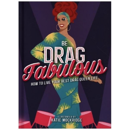 Katie Mockridge - Be Drag Fabulous: How to Live Your Best Drag Queen Life