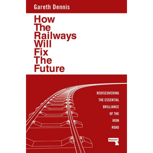 Gareth Dennis - How the Railways Will Fix the Future