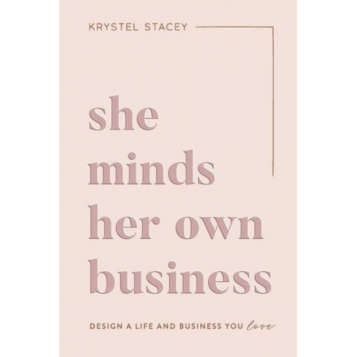 Krystel Stacey - She Minds Her Own Business: The Guide to Designing a Life and Business You Love