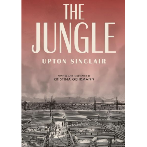 Upton Sinclair - The Jungle: [A Graphic Novel]