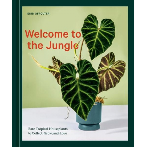 Enid Offolter - Welcome to the Jungle: Rare Tropical Houseplants to Collect, Grow, and Love