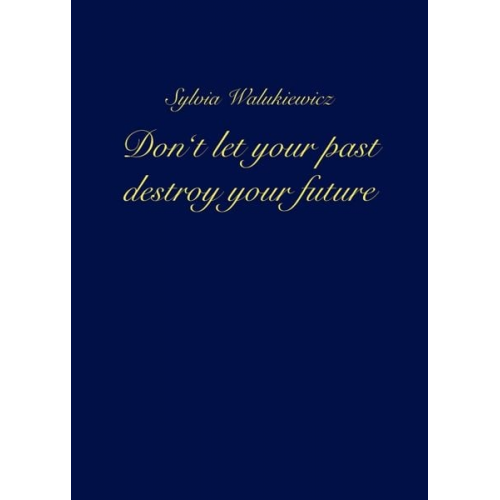 Sylvia Walukiewicz - Don't let your past destroy your future
