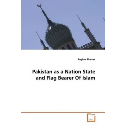 Raghav Sharma - Sharma, R: Pakistan as a Nation State and Flag Bearer Of Isl