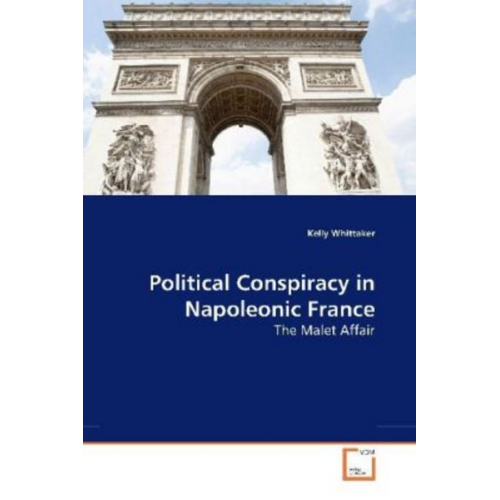 Kelly Whittaker - Whittaker, K: Political Conspiracy in Napoleonic France