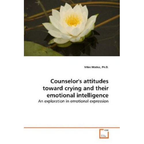 Ph. D. Matise - Matise, P: Counselor's attitudes toward crying and their emo