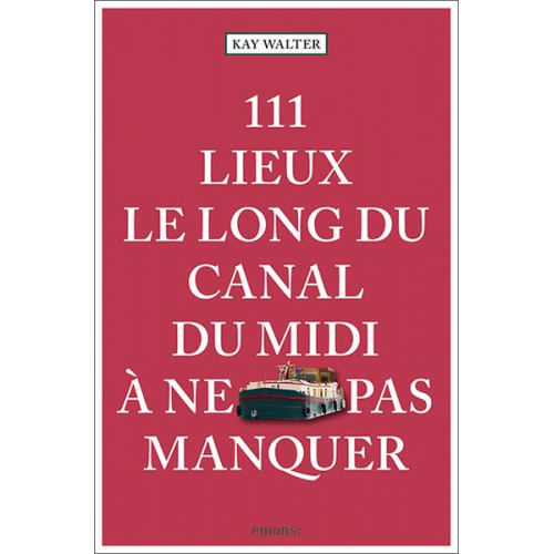 Kay Walter - 111 Lieux le long du Canal du Midi à ne pas manquer