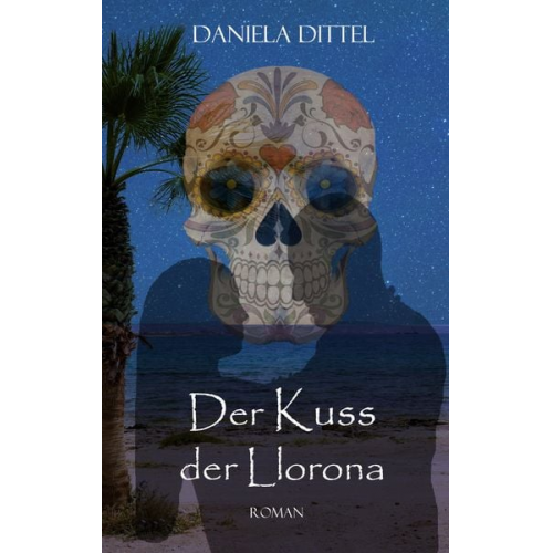 Daniela Dittel - Der Kuss der Llorona