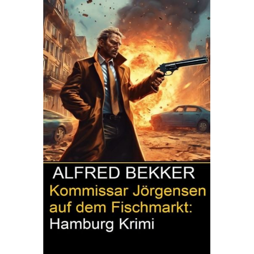 Alfred Bekker - Kommissar Jörgensen auf dem Fischmarkt: Hamburg Krimi