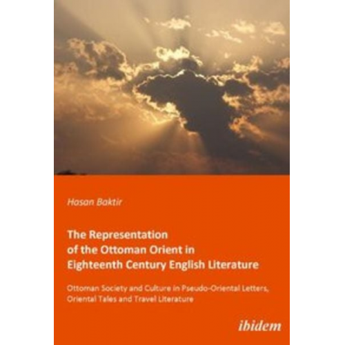 Hasan Baktir - The Representation of the Ottoman Orient in Eighteenth Century English Literature