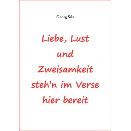 Georg Silz - Liebe, Lust und Zweisamkeit steh´n im Verse hier bereit