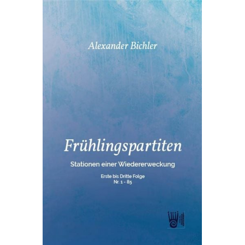 Alexander Bichler - FRÜHLINGSPARTITEN - Stationen einer Wiedererweckung