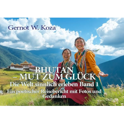 Gernot W. Koza - Bhutan - Mut zum Glück - Die Welt sinnlich erleben Band 1 - Ein poetischer Reisebericht mit Fotos und Gedanken