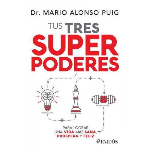 Mario Alonso Puig - Tus Tres Superpoderes Para Lograr Una Vida Más Sana, Próspera Y Feliz / Your Three Superpowers for a Healthier, Prosperous, and Happier Life