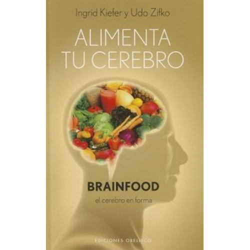 Ingrid Kiefer - Alimenta Tu Cerebro-Brainfood: El Cerebro en Forma = Feed Your Brain-Brainfood