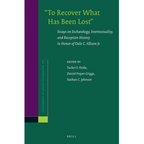 "To Recover What Has Been Lost" Essays on Eschatology, Intertextuality, and Reception History in Honor of Dale C. Allison Jr.