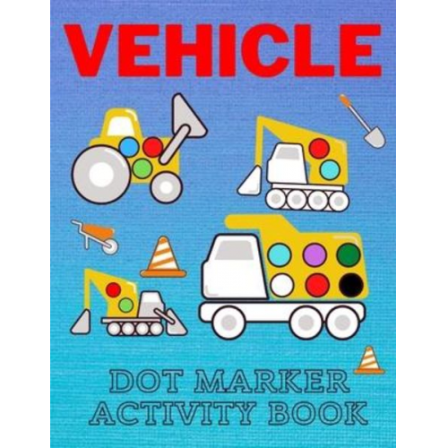 Lucky Man - Vehicle Dot Marker Activity Book: Easy Vehicle Coloring Book For Kids, Great Gift For Toddlers Dot Markers Activity Books