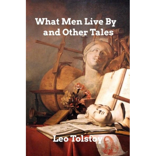 Leo Tolstoy - What Men Live By