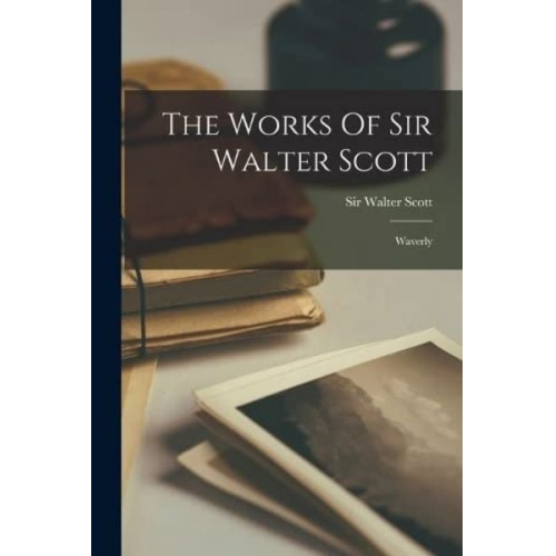 Walter Scott - The Works Of Sir Walter Scott: Waverly