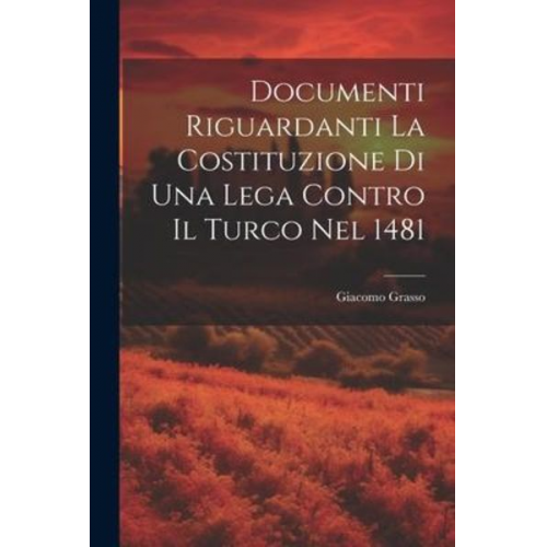 Giacomo Grasso - Documenti Riguardanti la Costituzione di Una Lega Contro il Turco nel 1481