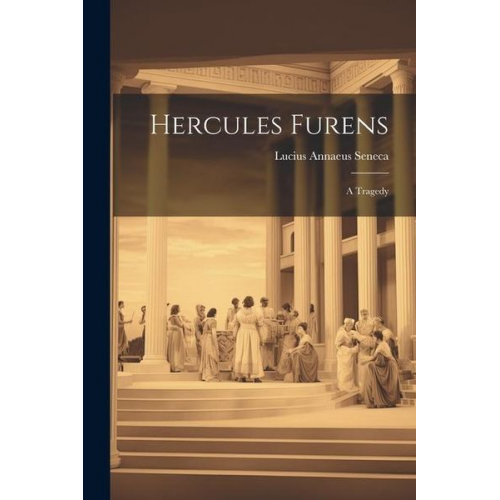 Lucius Annaeus Seneca - Hercules Furens: A Tragedy