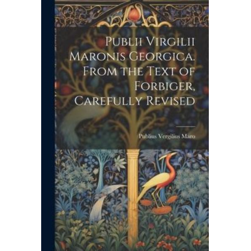 Publius Vergilius Maro - Publii Virgilii Maronis Georgica. From the Text of Forbiger, Carefully Revised