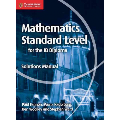 Paul Fannon Vesna Kadelburg Ben Woolley Stephen Ward - Mathematics for the IB Diploma Standard Level Solutions Manual