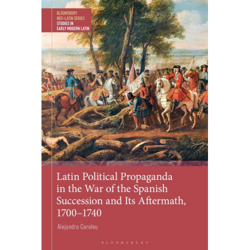 Alejandro Coroleu - Latin Political Propaganda in the War of the Spanish Succession and Its Aftermath, 1700-1740