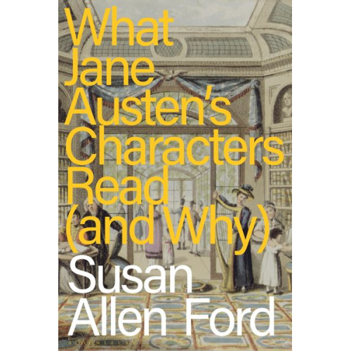 Susan Allen Ford - What Jane Austen's Characters Read (and Why)