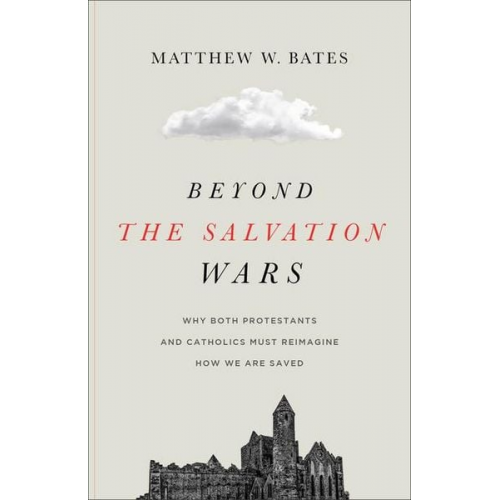 Matthew W. Bates - Beyond the Salvation Wars