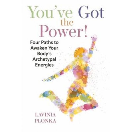 Lavinia Plonka - You've Got the Power! Four Paths to Awaken Your Body's Archetypal Energies