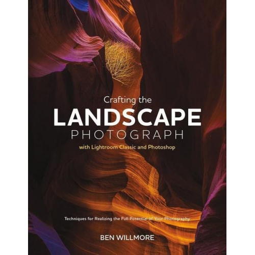 Ben Willmore - Crafting the Landscape Photograph with Lightroom Classic and Photoshop