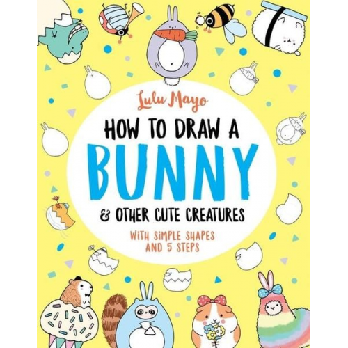 Lulu Mayo - How to Draw a Bunny and other Cute Creatures