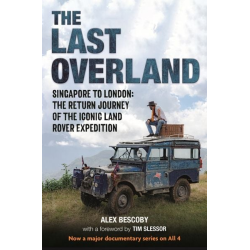 Alex Bescoby - The Last Overland: Singapore to London: The Return Journey of the Iconic Land Rover Expedition (with a Foreword by Tim Slessor)