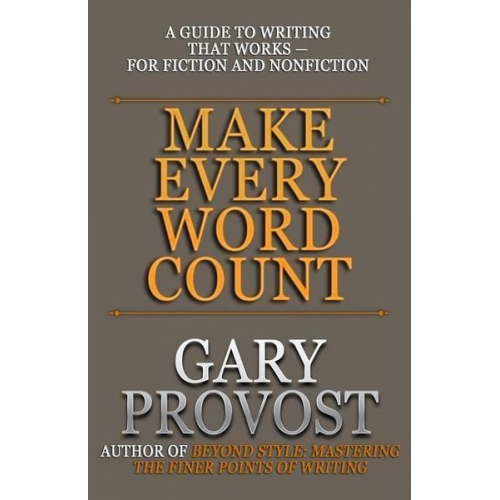 Gary Provost - Make Every Word Count: A Guide to Writing That Works-for Fiction and Nonfiction