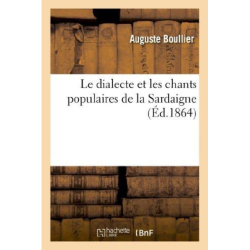 Auguste Boullier - Le Dialecte Et Les Chants Populaires de la Sardaigne