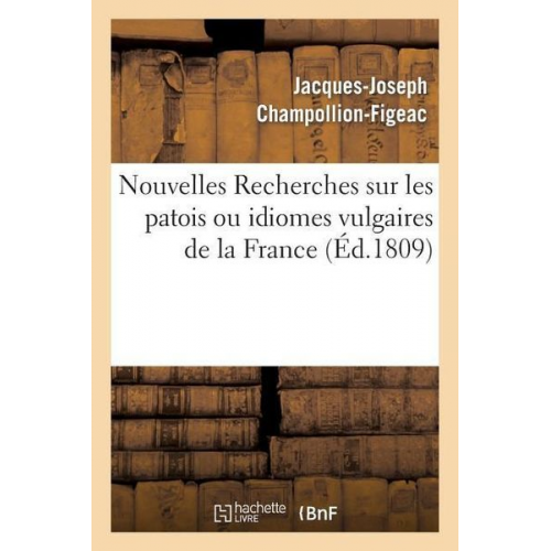 Jacques-Joseph Champollion-Figeac - Nouvelles Recherches Sur Les Patois Ou Idiomes Vulgaires de la France