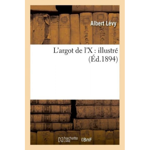 Albert Lévy - L'Argot de l'X: Illustré (Éd.1894)