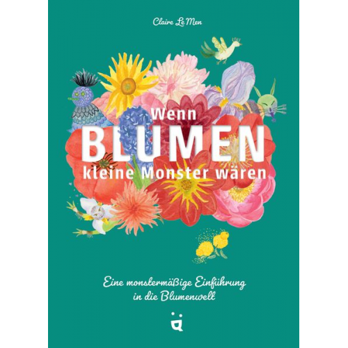 Claire Le Men - Wenn Blumen kleine Monster wären