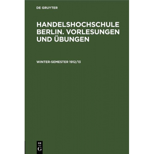 Handelshochschule Berlin. Vorlesungen und Übungen / Winter-Semester 1912/13